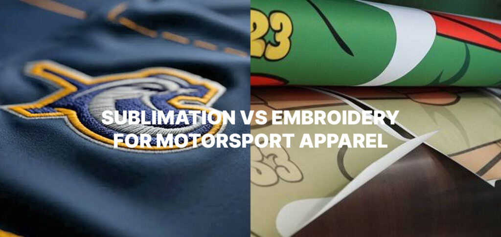 Sublimation vs Embroidery for Motorsport Apparel — Which Is Right for Your Racing Kit?